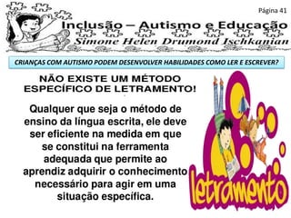 CRIANÇAS COM AUTISMO PODEM DESENVOLVER HABILIDADES COMO LER E ESCREVER?
Página 41
 