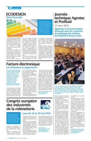 Point d’actualité
ECODESIGN
La mise en œuvre de la
Directive Écodesign mobilise
la profession depuis plus de
10 ans. Trois Règlements
d’application, spécifiques aux
moteurs, aux circulateurs
et aux pompes ont déjà
bouleversé nos marchés
et permis des économies
d’énergie considérables.
+ d’infos : jchalet@profluid.org
Actualités
Cesrèglementssuscitenttoujours
un besoin d’explications, comme
en témoigne le succès de notre
dernier webinar consacré à ce
sujet. Mais le processus se pour-
suit et se complexifie davantage
avec l’arrivée de nouvelles
exigences et de nouveaux « lots »
de produits.
La robinetterie sanitaire n’a
toujours pas fait l’objet d’un
rapport d’étude ni de proposi-
tion de Règlement, laissant ainsi
la porte ouverte au « Water
label » soutenu par notre comité
européen, le CEIR.
Pour les pompes, l’étude en
Un panorama du cadre règle-
mentaire extrêmement complet
a été fait et peut être retrouvé
dans les présentations diffusées
suites à la réunion. Le Code du
Commerce, la Loi Macron, une
directive européenne sans comp- Parmi les messages clés de cette
journée technique, on retiendra
les éléments suivants :
• Les systèmes de pompage re-
présentent environ 20 % de
l’énergie consommée sur une
station d’épuration.
• La variation de vitesse permet
de réaliser des gains substan-
tiels, mais elle doit être utilisée
avec précaution et de façon rai-
sonnée.
• La mesure est essentielle pour
identifier les dérives, optimiser
les systèmes et améliorer l’effi-
cacité ; elle passe par l’installa-
tion de télégestion ou l’utilisa-
tion d’équipements connectés.
• Le coût d’une pompe repré-
sente moins de 10 % du coût
total de possession alors que
le coût de maintenance peut
être de 80 %. Redimensionner
les pompes lorsqu’elles sont
remplacées, anticiper les ac-
tions de maintenance génèrent
des gains d’énergie importants.
• Des outils d’aide à la décision
et aux choix sont disponibles
chez l’ensemble des fabricants
et doivent être repris par
cours a en revanche fait l’objet
d’avancées récentes : plusieurs
propositions d’EUROPUMP ont
été entendues, notamment
l’« approche produit étendu »
qui intègre la pompe, la motori-
sation, le profil de charge et le
cas échéant la variation de
vitesse. La collaboration avec
EUSA, l’association européenne
des piscines a également permis
de formuler des propositions
concrètes sur les pompes de pis-
cines.
Enfin, les compresseurs ne sont
pas en reste, avec un premier
texte qui pourrait voir le jour
ter les innombrables textes fis-
caux encadrent ce déploiement
de la facture électronique.
Pour connaitre vos obligations,
la situation peut se résumer de la
façon suivante :
• Emission de factures électro-
niques obligatoire dans la com-
mande publique selon un ca-
lendrier échelonné (2017 pour
les grandes entreprises, 2018
pour les ETI, 2019 pour les
PME et 2020 pour les entre-
prises de moins de 10 salariés).
Un système a été développé, la
plateforme CHORUS, qui per-
met depuis 2012 à tous les four-
nisseurs de déposer leurs fac-
tures électroniques.
• Acceptation obligatoire des fac-
tures électroniques dans les re- les exploitants ou la maitrise
d’œuvre.
• La règlementation via la direc-
tive ecodesign impose et conti-
nuera à imposer des équipe-
ments plus performants, la
profession des pompes est in-
vestidanscestravauxdelongue
haleine sur l’hydraulique mais
également sur l’approche pro-
duit étendue (pompes + mo-
teurs + variateurs + contrôle
commande).
Les leviers d’optimisation de
l’efficacité énergétique sur les
stations de traitement des eaux
usées existent et les gains d’éner-
gie sont non négligeables avec
des retours sur investissement
d’autant plus importants que
l’on optimise parallèlement les
actions de maintenance.
Favoriser la généralisation de
ces actions est un chantier qui
s’ouvre collectivement à toute la
filière !
L’ensemble des présentations
de la journée sont disponibles
et téléchargeables sur :
www.profluid.com
dès 2016 sur les compresseurs à
air standard et une deuxième
phase d’études qui mobilise
notre comité PNEUROP sur
les compresseurs « basse pres-
sion ».
Dernière actualité, transversale
aux différents lots de produits, la
Commission Européenne a offi-
ciellement demandé la rédaction
de normes traitant des aspects
« réparabilité », « réutilisablité »,
« recyclabilité » (« RRR »). Nous
espérons que les travaux réalisés
par la profession avec le CETIM
depuis des années seront pris en
compte.
lations interentreprises, selon
un calendrier et des modalités
qui font l’objet d’un arrêté à
paraitre très prochainement.
Rappelons enfin que la facture
électronique peut prendre diffé-
rentes formes : du fichier pdf
(simple ou mixte) à la signature
électronique ou à l’EDI (ou équi-
valent). Les témoignages d’en-
treprises et les questions posés
lors de cette demi-journée ont
illustré le besoin d’accompagne-
ment de ces dernières dans le
choix d’une solution technique
qui corresponde à leurs besoins.
Retrouvez les présentations
de la conférence sur :
www.profluid.com
Organisé par PROFLUID, le
programme des interventions a
été minutieusement préparé
pour :
• Couvrir les différents sujets
traités par notre comité : ma-
quette numérique du bâtiment,
matériaux en contact avec l’eau
potable, directive machines et
robinetterie industrielle, water
label ;
• Aborder des sujets suffisam-
ment transversaux pour inté-
resser aussi bien les robinetiers
bâtiment/sanitaire que ceux
qui sont présents dans l’indus-
trie : industrie du futur, surveil-
lance du marché ;
• Donner une vision sur les mar-
chés : participation du directeur
Achats de Solvay, crise du pé-
trole ou secteur du bâtiment.
Nos partenaires étrangers ont
répondu favorablement puisque
cette année, nous avons plus de
12 pays qui seront représentés et
nous comptons sur une partici-
pation importante des indus-
triels français pour ce moment
d’échanges et de convivialité.
Les inscriptions
et le programme détaillé
sont disponibles sur :
www.ceir.profluid.org
PROFLUID INFOS | #75 | AVRIL 20162
Les congrès annuels des
comités européens sont
autant d’occasions de se
réunir pour faire le point sur
les différents dossiers et se
retrouver avec l’ensemble
des partenaires de la filière.
Congrès européen
des industriels
de la robinetterie
Facture électronique
Lyon, du 18 au 20 mai 2016
Les échéances se rapprochent   !
Optimiser la consommation
d’énergie dans les systèmes
de pompage des stations
de traitement d’eaux usées
15 mars 2016
Journée
technique Agrotec
et Profluid
Une conférence organisée par
le Service Juridique de la FIM
le 30 mars dernier a permis
de faire le point sur les
évolutions en cours et ainsi
permettre aux industriels
d’anticiper les échéances.
Les entreprises sont
doublement concernées,
à la fois en tant que
fournisseurs et donc
émetteurs de factures mais
également comme acheteurs.
La journée technique co-organisée par PROFLUID et AGROTEC
le 15 mars dernier à Vienne a rencontré un beau succès.
Plus de 80 personnes ont répondu présentes, l’ensemble des
acteurs de la filière étant représentés puisque nous comptions
environ un tiers de fabricants, un tiers d’exploitants, le dernier
tiers se répartissant entre les installateurs, bureaux d’études
et enseignants.
 