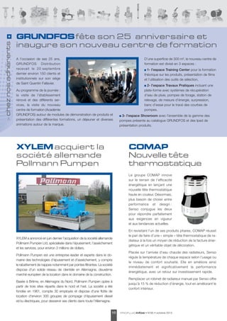 chez nos adhérents
>

GRUNDFOS fête son 25 anniversaire et
inaugure son nouveau centre de formation
a l’occasion de ses 25 ans,
GRUNdFOs distribution
rece vait le 20 septembre
dernier environ 150 clients et
institutionnels sur son siège
de saint Quentin Fallavier.

d’une superficie de 300 m², le nouveau centre de
formation est divisé en 3 espaces :
1- l’espace Training Center pour la formation
théorique sur les produits, présentation de films
et l’utilisation des outils de sélection,

au programme de la journée :
la visite de l’établissement
rénové et des différents services, la visite du nouveau
centre de formation (académie
GRUNdFOs) autour de modules de démonstration de produits et
présentation des différentes formations, un déjeuner et diverses
animations autour de la marque.

XYLEM acquiert la
société allemande
Pollmann Pumpen

2- l’espace Travaux Pratiques incluant une
plate-forme avec systèmes de récupération
d’eau de pluie, pompes de forage, station de
relevage, de mesure d’énergie, surpression,
banc d’essai pour le tracé des courbes de
pompes.
3- l’espace Showroom avec l’ensemble de la gamme des
pompes présente au catalogue GRUNdFOs et des Ipad de
présentation produits.

COMAP
Nouvelle tête
thermostatique
le groupe COMaP innove
sur le terrain de l’efficacité
énergétique en lançant une
nouvelle tête thermostatique
haute en couleur. désormais,
plus besoin de choisir entre
performance et design :
senso conjugue les deux
pour répondre parfaitement
aux exigences en vigueur
et aux tendances actuelles.

XYleM a annoncé en juin dernier l’acquisition de la société allemande
Pollmann Pumpen ltd, spécialisée dans l’épuisement, l’assèchement
et les services, pour environ 3 millions de dollars.
Pollmann Pumpen est une entreprise leader et experte dans le domaine des technologies d’épuisement et d’asséchement, y compris
le rabattement de nappes notamment par pointes filtrantes. la société
dispose d'un solide réseau de clientèle en allemagne, deuxième
marché européen de la location dans le domaine de la construction.
Basée à Brême, en allemagne du Nord, Pollmann Pumpen opère à
partir de trois sites répartis dans le nord et l'est. la société a été
fondée en 1961, compte 30 employés et dispose d'une flotte de
location d'environ 300 groupes de pompage d’épuisement diesel
et/ou électriques, pour desservir ses clients dans toute l'allemagne.
10

en revisitant l’un de ses produits phares, COMaP réussit
le pari de faire d’une « simple » tête thermostatique de radiateur à la fois un moyen de réduction de la facture énergétique et un véritable objet de décoration.
Placée sur l’arrivée d’eau chaude des radiateurs, senso
régule la température de chaque espace selon l’usage ou
le niveau de confort souhaité. elle en améliore ainsi
immédiatement et significativement la performance
énergétique, avec un retour sur investissement rapide.
Remplacer un robinet de radiateur manuel par senso offre
jusqu’à 15 % de réduction d’énergie, tout en améliorant le
confort intérieur.

PROFLUID infos

• N°65 • octobre 2013

 