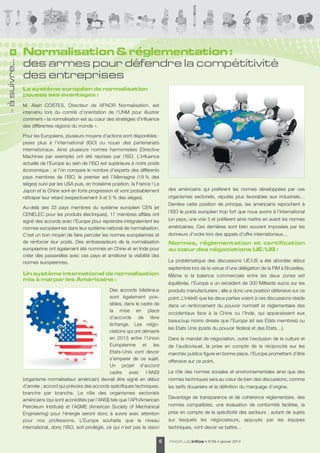 à suivre...
>

Normalisation & réglementation :
des armes pour défendre la compétitivité
des entreprises
Le système européen de normalisation
pousse ses avantages :
M. alain COstes, directeur de aFNOR Normalisation, est
intervenu lors du comité d’orientation de l’UNM pour illustrer
comment « la normalisation est au cœur des stratégies d’influence
des différentes régions du monde ».
Pour les européens, plusieurs moyens d’actions sont disponibles :
peser plus à l’international (IsO) ou nouer des partenariats
internationaux. ainsi plusieurs normes harmonisées (directive
Machines par exemple) ont été reprises par l’IsO. l’influence
actuelle de l’europe au sein de l’IsO est supérieure à notre poids
économique ; si l’on compare le nombre d’experts des différents
pays membres de l’IsO, le premier est l’allemagne (19 % des
sièges) suivi par les Usa puis, en troisième position, la France ! le
Japon et la Chine sont en forte progression et vont probablement
rattraper leur retard (respectivement 9 et 5 % des sièges).

des américains qui préfèrent les normes développées par ces
organismes sectoriels, réputés plus favorables aux industriels…
derrière cette position de principe, les américains reprochent à

au-delà des 33 pays membres du système européen CeN (et
CeNeleC pour les produits électriques), 17 membres affiliés ont
signé des accords avec l’europe pour reprendre intégralement les
normes européennes dans leur système national de normalisation.
C’est un bon moyen de faire percoler les normes européennes et
de renforcer leur poids. des ambassadeurs de la normalisation
européenne ont également été nommés en Chine et en Inde pour
créer des passerelles avec ces pays et améliorer la visibilité des
normes européennes.

donneurs d’ordre lors des appels d’offre internationaux…

Un système international de normalisation
mis à mal par les Américains :

Même si la balance commerciale entre les deux zones est

des accords bilatéraux
sont également possibles, dans le cadre de
la mise en place
d’accords de libre
échange. les négociations qui ont démarré
en 2013 entre l’Union
européenne et les
etats-Unis vont devoir
s’emparer de ce sujet.
Un projet d’accord
cadre avec l’aNsI
(organisme normalisateur américain) devrait être signé en début
d’année ; accord qui prévoira des accords spécifiques techniques,
branche par branche. le rôle des organismes sectoriels
américains (qui sont accrédités par l’aNsI) tels que l’aPI (american
Petroleum Institute) et l’asMe (american society of Mechanical
engineering) pour l’énergie seront donc à suivre avec attention
pour nos professions. l’europe souhaite que le niveau
international, donc l’IsO, soit privilégié, ce qui n’est pas la vision
6

l’IsO le poids européen trop fort que nous avons à l’international
(un pays, une voix !) et préfèrent ainsi mettre en avant les normes
américaines. Ces dernières sont bien souvent imposées par les
Normes, réglementation et certification
au co
eur des négociations UE/US :
la problématique des discussions Ue/Us a été abordée début
septembre lors de la venue d’une délégation de la FIM à Bruxelles.
équilibrée, l’europe a un excédent de 300 Milliards euros sur les
produits manufacturiers ; elle a donc une position défensive sur ce
point. l’intérêt que les deux parties voient à ces discussions réside
dans un renforcement du pouvoir normatif et réglementaire des
occidentaux face à la Chine ou l’Inde, qui apparaissent eux
beaucoup moins divisés que l’europe (et ses etats membres) ou
les etats Unis (poids du pouvoir fédéral et des etats…).
dans le mandat de négociation, outre l’exclusion de la culture et
de l’audiovisuel, la prise en compte de la réciprocité sur les
marchés publics figure en bonne place, l’europe promettant d’être
offensive sur ce point.
le rôle des normes sociales et environnementales ainsi que des
normes techniques sera au cœur de bien des discussions, comme
les tarifs douaniers et la définition du marquage d’origine.
davantage de transparence et de cohérence réglementaire, des
normes compatibles, une évaluation de conformité facilitée, la
prise en compte de la spécificité des secteurs : autant de sujets
sur lesquels les négociateurs, appuyés par les équipes
techniques, vont devoir se battre…
PROFLUID infos

• N°66 • janvier 2014

 