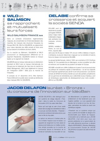 chez nos adhérents
>

WILO et
SALMSON
se rapprochent
et mutualisent
leurs forces
dans un contexte d’évolutions réglementaires
majeures, de concentration et d’internationalisation des
marchés, les marques des structures françaises du
Groupe WIlO se, WIlO et salMsON, se rapprochent
pour mieux répondre aux défis actuels et futurs ainsi
qu’aux besoins et ambitions de leurs clients.
sur le marché du Bâtiment, salMsON et WIlO
poursuivront un développement différencié sur le
segment Résidentiel. salMsON restera la marque
leader sur le segment du Collectif.
salMsON sera la marque nationale pour la distribution
standard et WIlO sera la marque internationale du
Groupe pour le traitement de l’eau pour le marché du
Water Management. WIlO sera également la marque
de l’intégration (OeM / IeM) pour le marché de
l’Industrie.
a compter du 31 décembre 2013, Wilo salmson
France sas est la nouvelle raison sociale qui abritera les
deux marques WIlO et salMsON.

DELABIE confirme sa
croissance et acquiert
la société SENDA
delaBIe vient de
reprendre la société
portugaise seNda,
acteur majeur dans
la fabrication d’appareils sanitaires Inox
(vasques, urinoirs,
toilettes).
seNda, installée à
aveiro, au sud de
Porto, exporte déjà
dans plus de 30 pays et réalise 70% de son chiffre d’affaires à l’export.
l’entreprise va pouvoir désormais s’appuyer sur la notoriété et toute la
force du réseau commercial de delaBIe.
le groupe familial français, créé en 1928, qui a racheté en 2012 Kuhfuss
sanitär, N° 2 du sanitaire Inox en allemagne, va ainsi compléter son offre
et renforcer une nouvelle fois sa position de leader en europe.
delaBIe a doublé son chiffre d’affaires en à peine 5 ans et poursuit ainsi
sa politique de croissance rapide à l’international. « Un de nos objectifs
est d’exporter rapidement plus de 60 % de notre production. Les récents
rachats de SENDA et Kuhfuss Sanitär qui sont des parfaits compléments
de nos gammes de robinetteries pour collectivités et pour hôpitaux, sont
de fantastiques opportunités de développement pour notre société »
affirme luc delaBIe.

JACOB DELAFON lauréat « Bronze »
du concours de l'innovation sur IdéoBain
JaCOB delaFON a été distingué pour
son système de vidage déporté « Freedrain » dans le cadre du Concours de
l'Innovation 2013 du salon Idéo Bain.
Parce qu'il est logé au sein d'une cavité
située dans la plage de robinetterie et relié à
la cuve par une fente discrète, « Freedrain »
permet de combiner la fermeture de la cuve
avec le rôle du trop-plein.
le siphon se retrouve à l’arrière près du
mur et libère l’espace sous le lavabo. la
capacité de rangement du tiroir placé en
dessous est totale pour un meilleur accès.
Une simple poussée sur la touche de
commande assure la fermeture de la
bonde et l’activation du trop-plein en cas

9

PROF LUID infos

de débordement. le système se nettoie
entièrement et très facilement pour une
hygiène parfaite. la cuve apparaît ainsi
épurée de la bonde et du trou de tropplein, permettant de mettre en avant une
esthétique soignée.
«Freedrain est un système unique qui
nous a permis de travailler le design et la
fonctionnalité pour libérer de l'espace.
L'innovation est un leitmotiv pour JACOB
DELAFON, c'est donc pour nous une
grande satisfaction et un grand plaisir de
voir cette démarche reconnue» a déclaré
alberto MORGaNdO, directeur Marketing
et Communication europe de JaCOB
delaFON à l'occasion de cette remise de
trophées.

• N°66 • janvier 2014

 