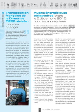 Audits énergétiques 
obligatoires avant 
le 5 décembre 2015 
pour les entreprises 
Transposition 
française de 
la Directive 
DEEE révisée : 
ce qui va 
changer 
PROFLUIDinfos • N°69 • octobre 2014 4 > actualités 
Un certain nombre de dispositions adoptées dans le cadre de la Directive 
européenne « Efficacité Energétique » 2012/27/UE visent à faire baisser les 
consommations d’énergie. La mise en place d’audits énergétiques 
obligatoires pour les grandes sociétés (hors PME) en fait partie. Une 
conférence sur le sujet a été organisée le 11 septembre dernier par 
l’AFNOR, afin de faire le point sur les obligations réglementaires et 
l’articulation avec la normalisation. 
Conformément à la Directive, les entre - 
prises auront jusqu'au 5 décembre 
2015 pour réaliser leur premier audit 
énergétique, qui devra ensuite être 
renouvelé au maximum tous les 4 ans. 
Les modalités concer nant les référen - 
tiels d’audit et la qualification des 
auditeurs seront précisés dans un 
décret et un arrêté, qui ont été soumis 
à la signature de la ministre au début 
de l’été. Les principales dispositions 
attendues sont : 
L’entreprise est définie par son 
numéro de SIREN. C’est sur cette 
base que le statut de PME/non PME 
doit être apprécié. 
Le périmètre d’audit devra couvrir 
65% de la facture énergétique pour 
le premier audit, puis 80% pour les 
suivants. 
Les entreprises certifiées ISO 50001 
sur la totalité de ce périmètre sont 
exemptées (l’ISO 50001 prévoyant 
elle-même une revue énergétique). 
En cas de certification ISO 50001 
sur une partie du périmètre 
seulement, l’audit énergétique reste 
obligatoire sur la partie manquante. 
Un audit énergétique réalisé dans le 
cadre d’une certification ISO 14001 
peut également être valorisé. 
L’audit peut être réalisé par un 
intervenant externe ou interne, 
qualifié selon les critères définis dans 
l’arrêté. 
Une synthèse de l’audit devra être 
envoyée à l’administration (Préfet de 
région). 
Le référentiel reconnu d’audit sera la 
norme européenne EN 16247-1 
(exigences générales), complétée par 
les normes EN 16247-2, -3 et -4 pour 
les bâtiments, les procédés et les 
transports respectivement. A noter : 
une procédure d’échantillonnage est 
possible pour les sociétés exploitant 
des bâtiments tertiaires similaires (par 
exemple en hôtellerie). Malheureuse - 
ment, une telle procédure n’est pas 
possible pour d’autres types de sites, 
comme par exemple des stations 
d’épuration. 
Cette difficulté, ajoutée au très court 
délai restant avant la date butoir du 
5 décembre 2015 et le manque de 
professionnels qualifiés, laissent 
malheu reusement craindre une 
efficacité limitée de cette première 
vague d’audits énergétiques. 
En parallèle, la profession des pompes 
et des compresseurs, consciente des 
enjeux, a développé des outils s’insérant 
particulièrement bien dans une 
démarche de recherche d’écono mies 
d’énergie. Ainsi, les normes ISO 11011 
et ISO 14414 décrivent chacune une 
méthodologie pour réaliser un audit 
énergétique de système d’air 
comprimé et de pompage. Ces audits 
spécifiques, réalisés par des profes - 
sionnels qualifiés, permettront aux 
exploitants industriels d’aller plus loin 
que ce qu’impose la réglementation et 
de se voir proposer des solutions renta - 
bles et pragmatiques pour optimi ser le 
rendement de leurs installations. 
Publié cet été, le décret n°2014-928 
transposant la Directive « DEEE » 
2012/19/UE est un texte important pour 
les filières de traitements des déchets 
des équipements électriques et 
électroniques (DEEE). 
Comme attendu, le système va évoluer 
progres si vement jusqu’en 2018 avec un 
élargis sement du champ d’application des 
équipe ments concernés, une augmentation 
des objectifs quantitatifs de collecte et de 
recyclage des déchets et un renforcement 
des exigences vis-à-vis des producteurs 
mais aussi des utilisateurs d’équipements 
professionnels. Ces derniers devront assurer 
un niveau minimal de traçabilité quand ils 
voudront se défaire de DEEE professionnels. 
Bien que des arrêtés d'application et un avis 
aux producteurs soient encore en attente de 
publication, nous pouvons déjà affirmer que 
ces nouvelles dispositions affecteront 
certains produits de notre profession. Cela 
renforce donc notre volonté de proposer des 
solutions pragmatiques pour les producteurs 
et les utilisateurs de nos équipements afin 
qu’ils continuent de bénéficier de la forte 
valeur matière de ces déchets. 
 