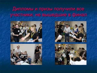 Дипломы и призы получили всеДипломы и призы получили все
участники, не вышедшие в финалучастники, не вышедшие в финал
 