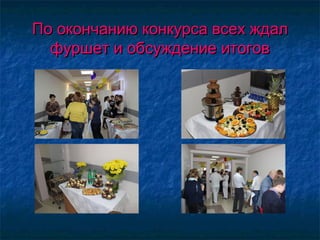 По окончанию конкурса всех ждалПо окончанию конкурса всех ждал
фуршет и обсуждение итоговфуршет и обсуждение итогов
 