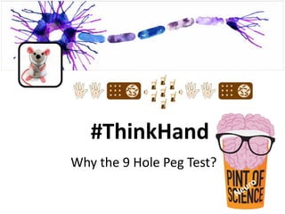 #ThinkHand
Why the 9 Hole Peg Test?
 