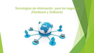 Tecnologías de información para los negocios
{Hardware y Software}
 