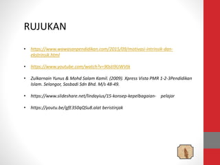 RUJUKAN
• https://www.wawasanpendidikan.com/2015/09/motivasi-intrinsik-dan-
ekstrinsik.html
• https://www.youtube.com/watch?v=90stI9UWVtk
• Zulkarnain Yunus & Mohd Salam Kamil. (2009). Xpress Vista PMR 1-2-3Pendidikan
Islam. Selangor, Sasbadi Sdn Bhd. M/s 48-49.
• https://www.slideshare.net/lindayius/15-konsep-kepelbagaian- pelajar
• https://youtu.be/gfE350qQSu8.alat beristinjak
 