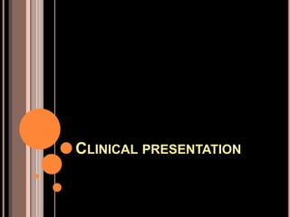 CLINICAL PRESENTATION
 
