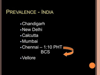 PREVALENCE - INDIA
Chandigarh
New Delhi
Calcutta
Mumbai
Chennai – 1:10 PHT
BCS
Vellore
 