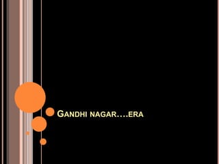 GANDHI NAGAR….ERA
 