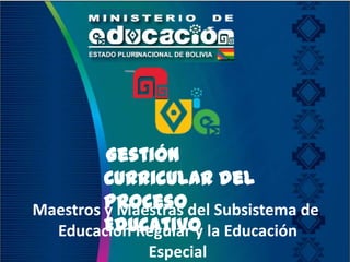 Gestión
Curricular del
Proceso
Educativo
Maestros y Maestras del Subsistema de
Educación Regular y la Educación
Especial
 