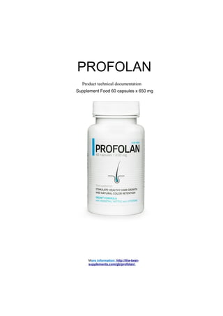PROFOLAN
Product technical documentation
Supplement Food 60 capsules x 650 mg
More information: http://the-best-
supplements.com/gb/profolan/.
 