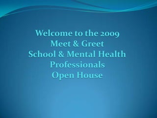 Welcome to the 2009
    Meet & Greet
School & Mental Health
    Professionals
     Open House
 