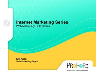 Internet Marketing Series Web Marketing: SEO Basics Ely Apao Web Marketing Expert 