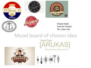 Mood board of chosen idea
Empire State
Font for ‘Arukas’
Tan, clear size.
[ARUKAS]
Yours Truly
 