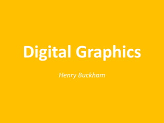 Digital Graphics
Henry Buckham
 
