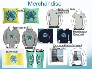 Merchandise
Cushions T-shirt both Male
and Female
Male Hoodies
Female Navy
Sweatshirt
Yellow mug
Travel Cup.
Campaign Poster Cushion &
Unisex t-shirt.
 