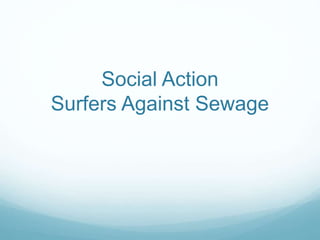 Social Action
Surfers Against Sewage
 