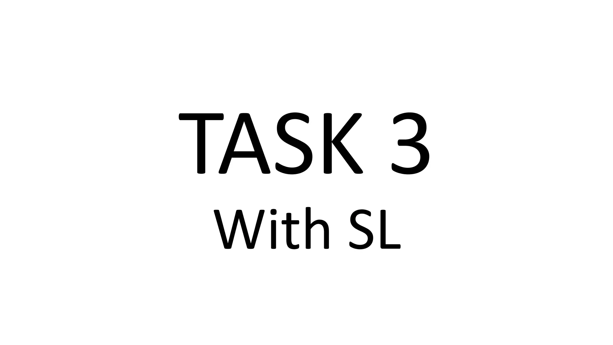 TASK 3
With SL
 