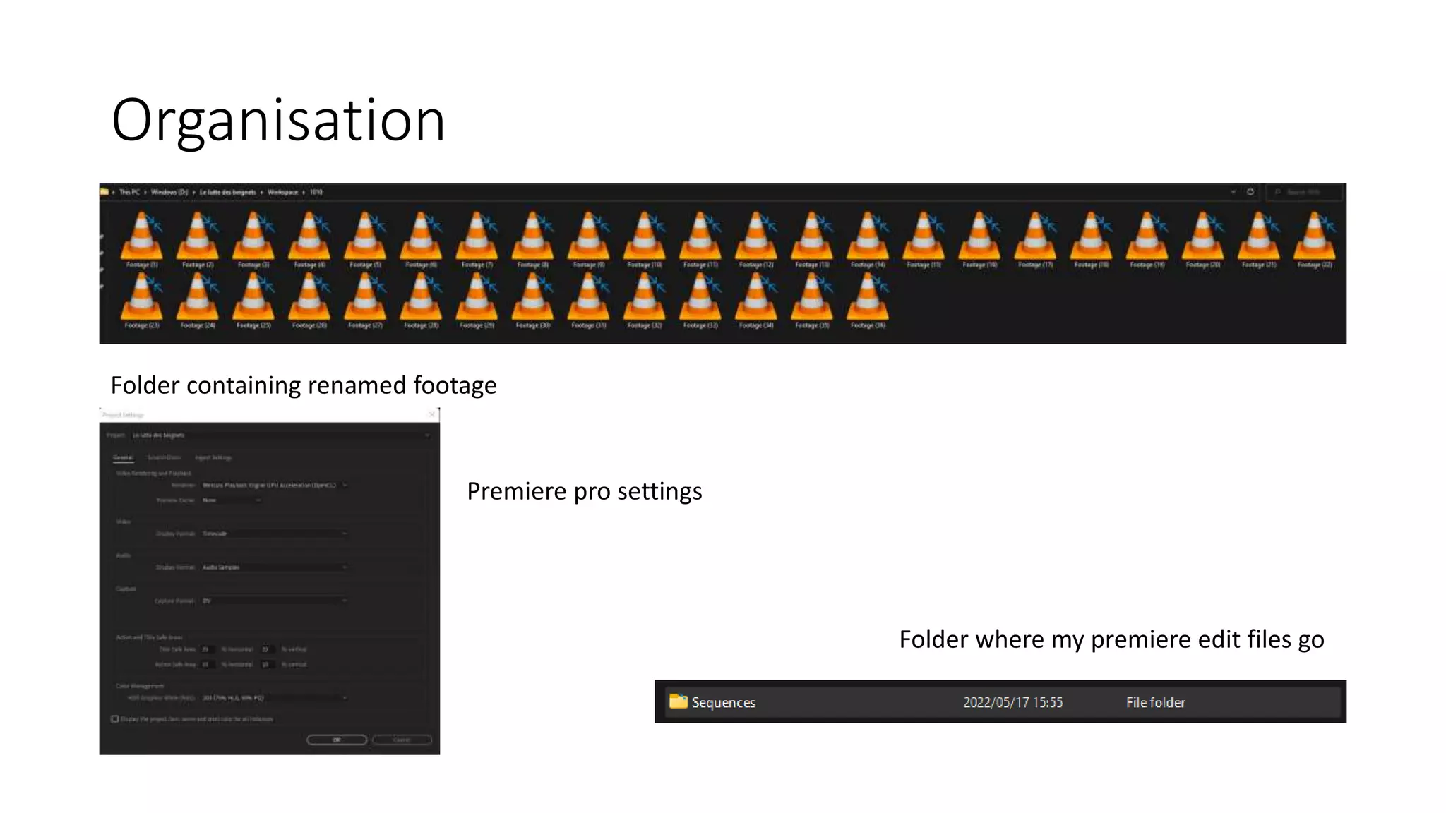 Organisation
Folder containing renamed footage
Premiere pro settings
Folder where my premiere edit files go
 