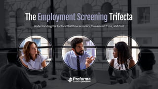 The Employment Screening Trifecta
Understanding the Factors That Drive Accuracy, Turnaround Time, and Cost
 