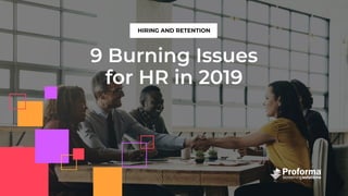 9 Burning Issues
for HR in 2019
HIRING AND RETENTION
 