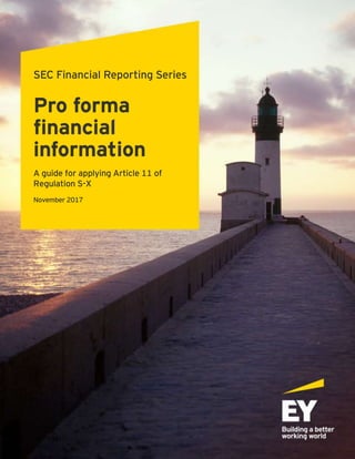 (05-03-17)
SEC Financial Reporting Series
Pro forma
financial
information
A guide for applying Article 11 of
Regulation S-X
November 2017
 
