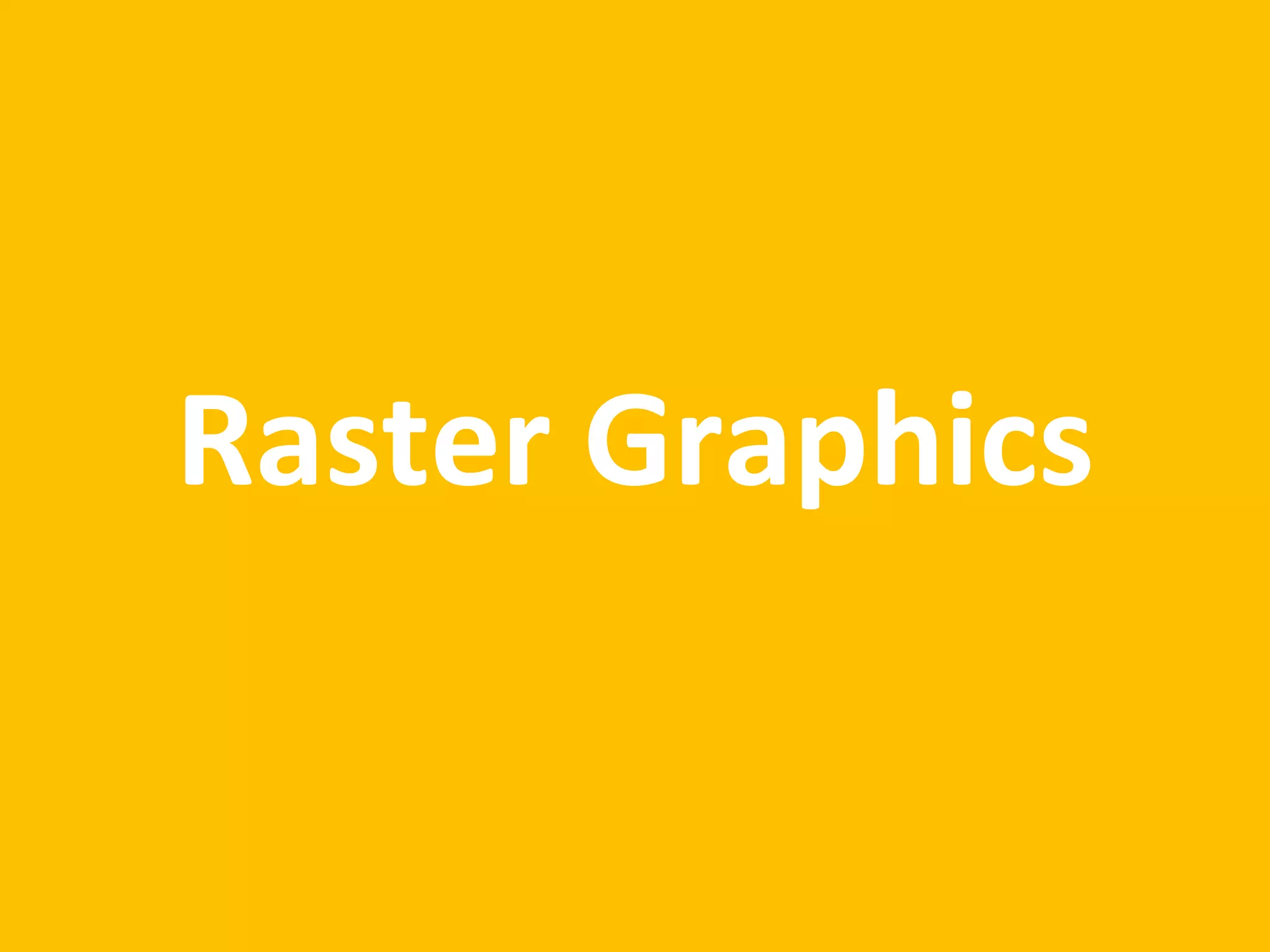 Raster Graphics
 