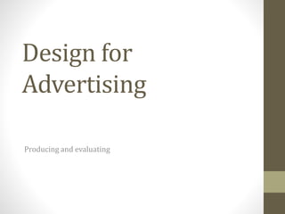 Design for 
Advertising 
Producing and evaluating 
 