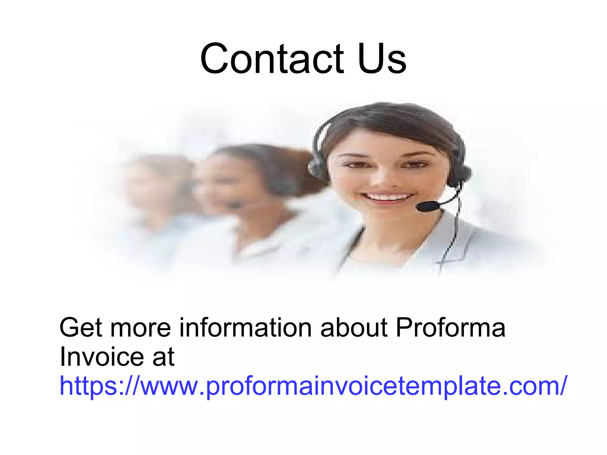 Contact Us
Get more information about Proforma
Invoice at
https://www.proformainvoicetemplate.com/
 