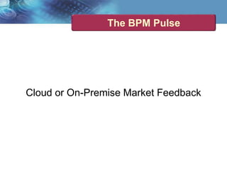 The BPM Pulse
Cloud or On-Premise Market Feedback
 