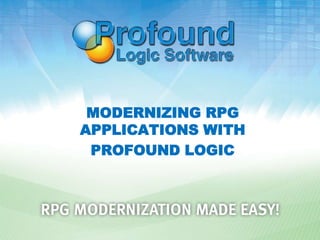 MODERNIZING RPG
APPLICATIONS WITH
 PROFOUND LOGIC
 