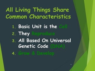 All Living Things Share
Common Characteristics
1. Basic Unit is the Cell
2. They Reproduce
3. All Based On Universal
Genetic Code (DNA)
4. Grow & Develop
4
 
