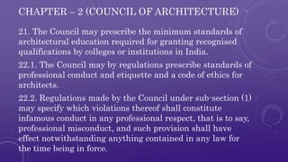 CHAPTER – 2 (COUNCIL OF ARCHITECTURE) 
21. The Council may prescribe the minimum standards of 
architectural education req...