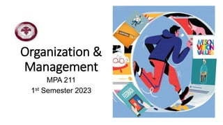 Organization &
Management
MPA 211
1st Semester 2023
 