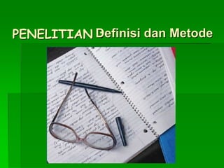 PENELITIAN :
Definisi dan Metode
 