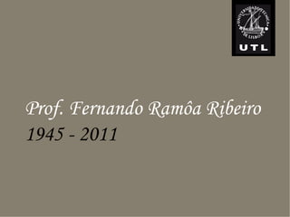 Prof. Fernando Ramôa Ribeiro
1945 - 2011
 