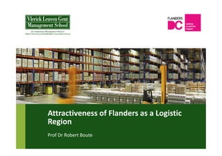 Attractiveness of Flanders as a Logistic
Region
Prof Dr Robert Boute
 
