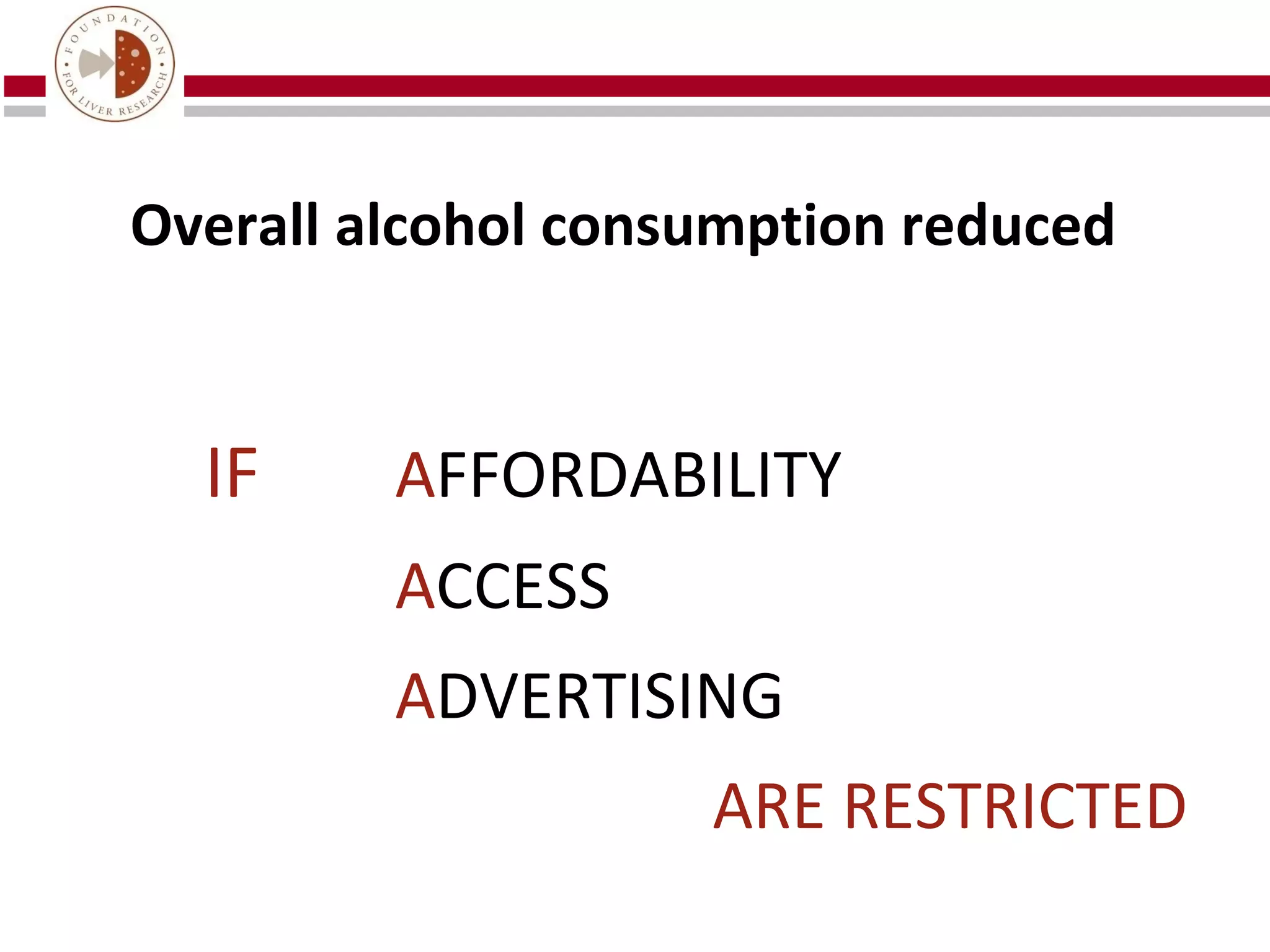 Overall alcohol consumption reduced


  IF     AFFORDABILITY
         ACCESS
         ADVERTISING
                    ARE RESTRICTED
 
