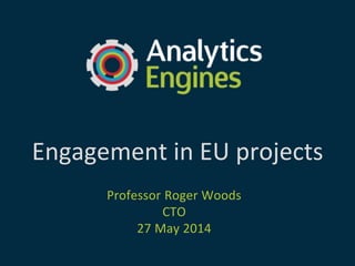 Engagement in EU projects
Professor Roger Woods
CTO
27 May 2014
 