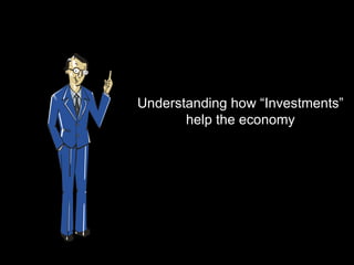 Understanding how “Investments”
       help the economy
 