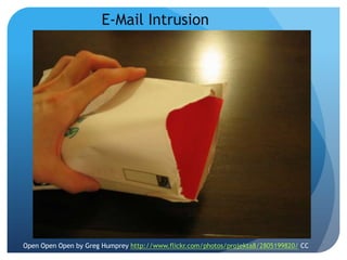 E-Mail Intrusion
Open Open Open by Greg Humprey http://www.flickr.com/photos/projekta8/2805199820/ CC