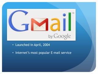 • Launched in April, 2004
• Internet’s most popular E-mail service