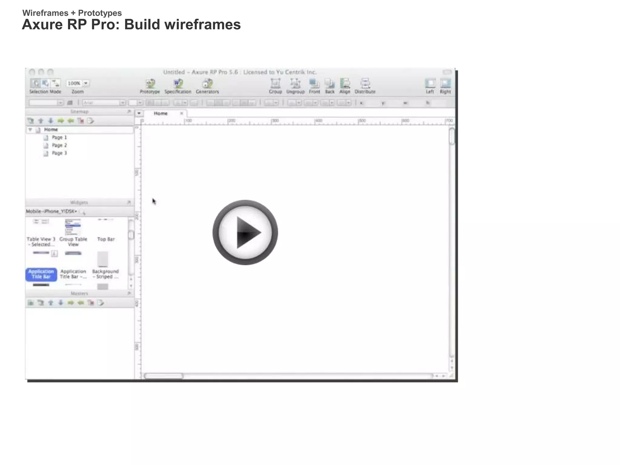 Axure RP Pro: Build wireframes
Wireframes + Prototypes
 