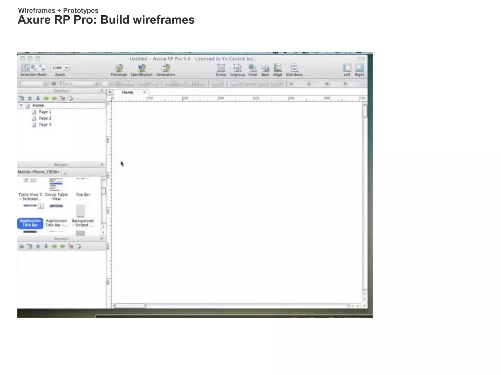 Axure RP Pro: Build wireframes
Wireframes + Prototypes
 