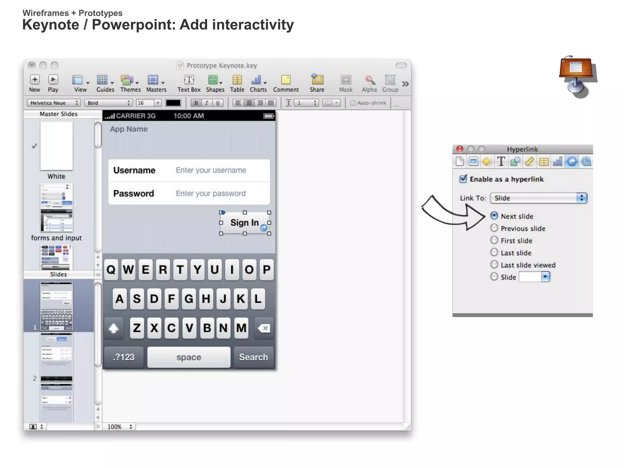 Keynote / Powerpoint: Add interactivity
Wireframes + Prototypes
 