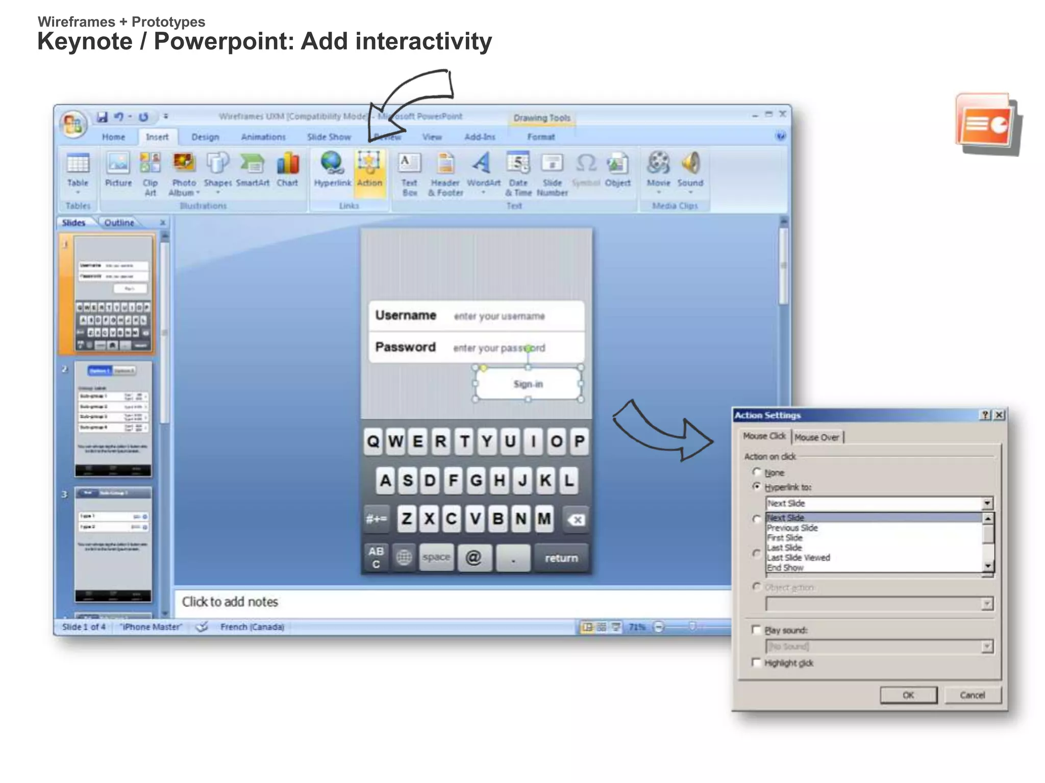 Keynote / Powerpoint: Add interactivity
Wireframes + Prototypes
 