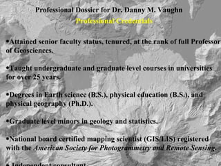 Professional Dossier for Dr. Danny M. Vaughn ,[object Object],[object Object],[object Object],[object Object],[object Object],[object Object],[object Object]