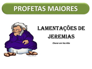 PROFETAS MAIORES
Lamentações de
JEREMIAS
Chorar em Voz Alta
 