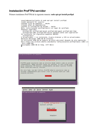 Instalación ProFTPd servidor
Primero instalamos ProFTPd de la siguiente manera: sudo apt-get install proftpd
 